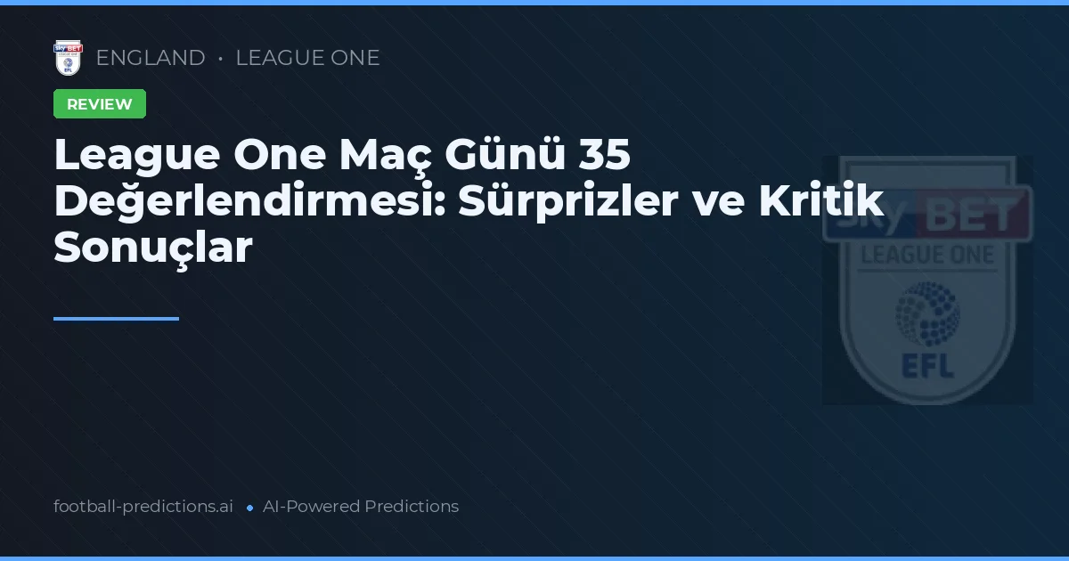 League One Maç Günü 35 Değerlendirmesi: Sürprizler ve Kritik Sonuçlar