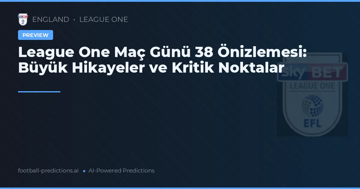 League One Maç Günü 38 Önizlemesi: Büyük Hikayeler ve Kritik Noktalar