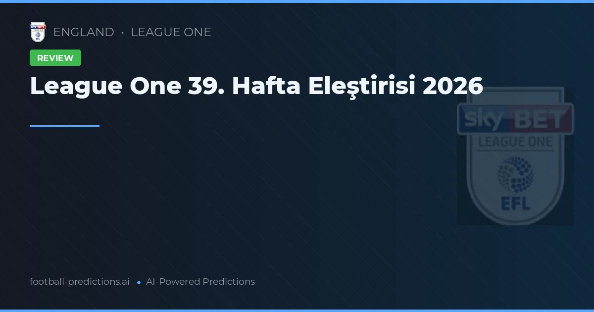 League One 39. Hafta Eleştirisi 2026
