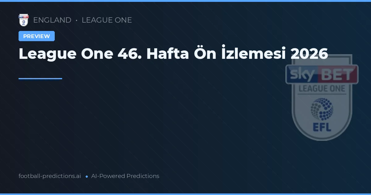League One 46. Hafta Ön İzlemesi 2026