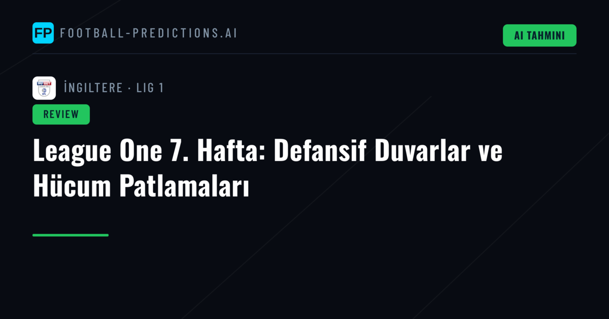 League One 7. Hafta: Defansif Duvarlar ve Hücum Patlamaları
