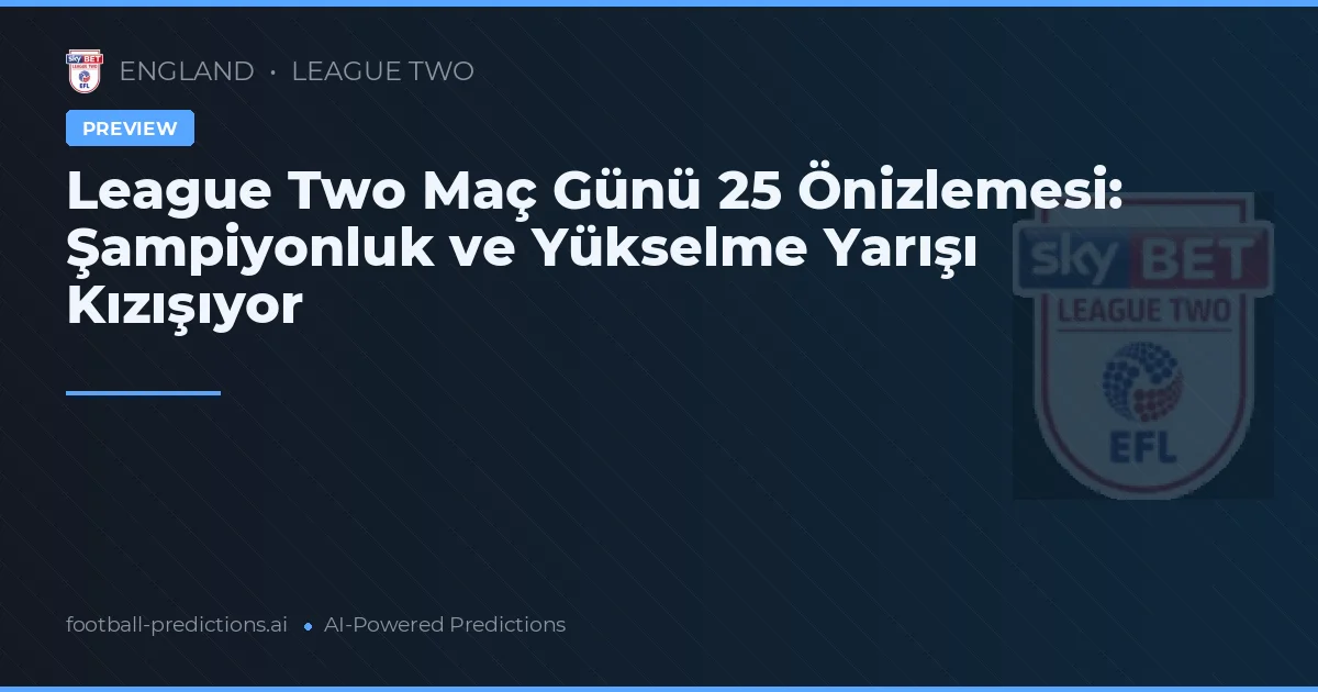 League Two Maç Günü 25 Önizlemesi: Şampiyonluk ve Yükselme Yarışı Kızışıyor