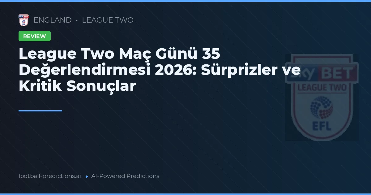 League Two Maç Günü 35 Değerlendirmesi 2026: Sürprizler ve Kritik Sonuçlar