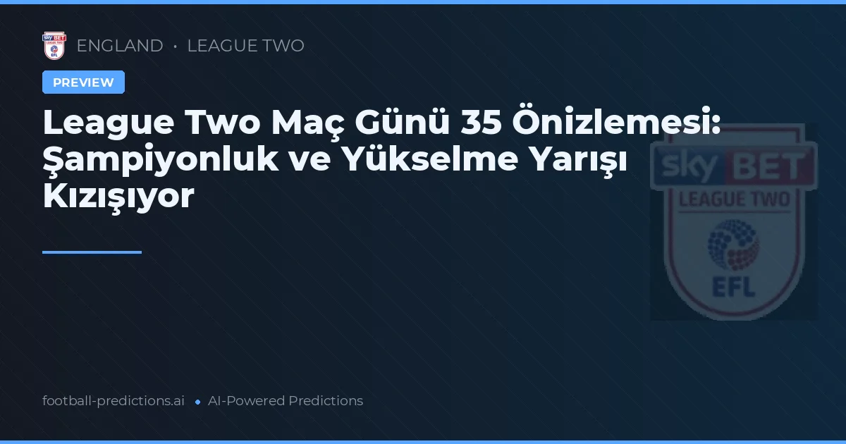 League Two Maç Günü 35 Önizlemesi: Şampiyonluk ve Yükselme Yarışı Kızışıyor