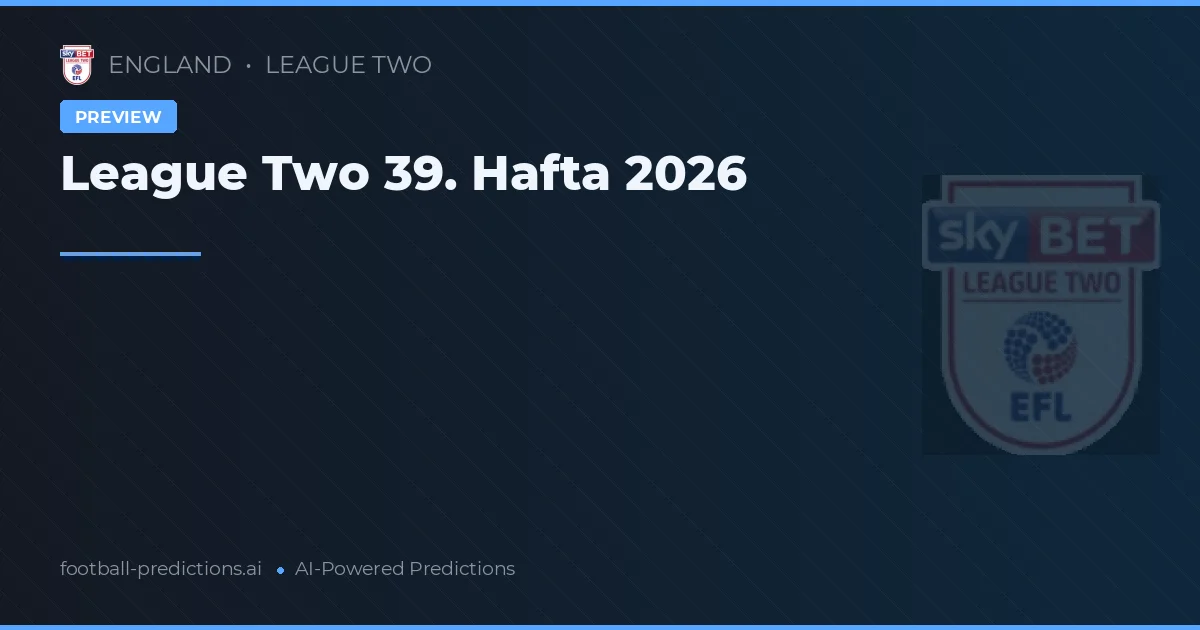 League Two 39. Hafta 2026