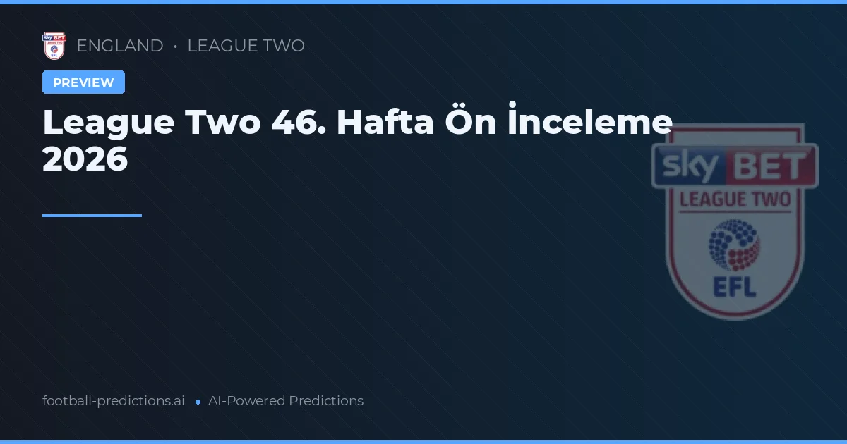 League Two 46. Hafta Ön İnceleme 2026