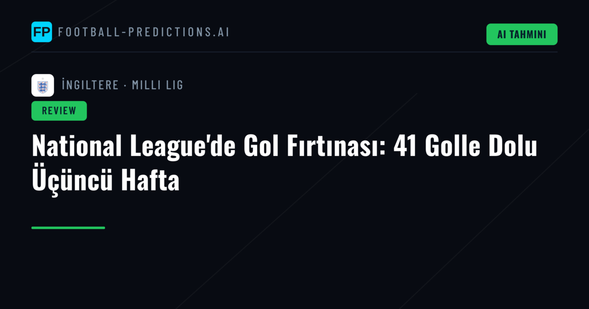 National League'de Gol Fırtınası: 41 Golle Dolu Üçüncü Hafta
