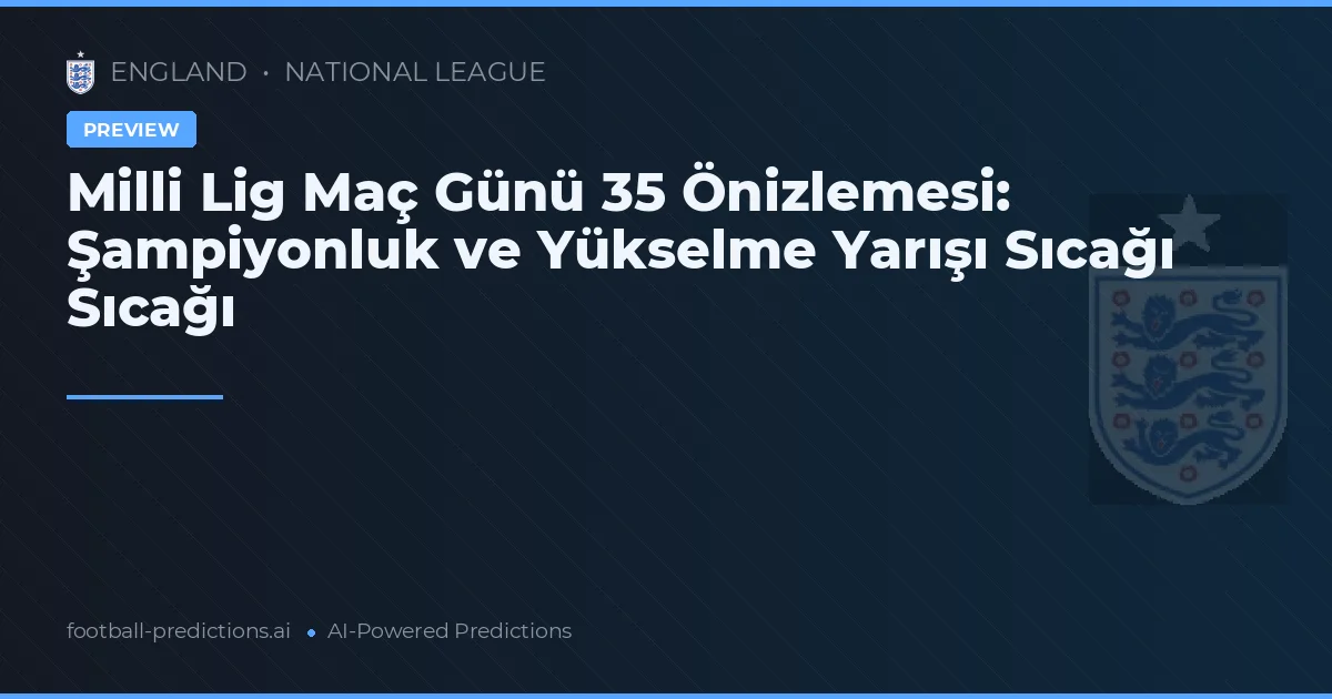 Milli Lig Maç Günü 35 Önizlemesi: Şampiyonluk ve Yükselme Yarışı Sıcağı Sıcağı