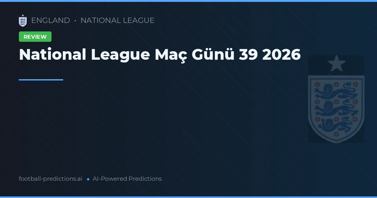 National League Maç Günü 39 2026