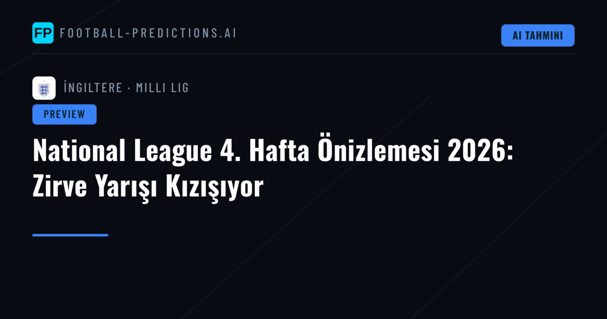 National League 4. Hafta Önizlemesi 2026: Zirve Yarışı Kızışıyor