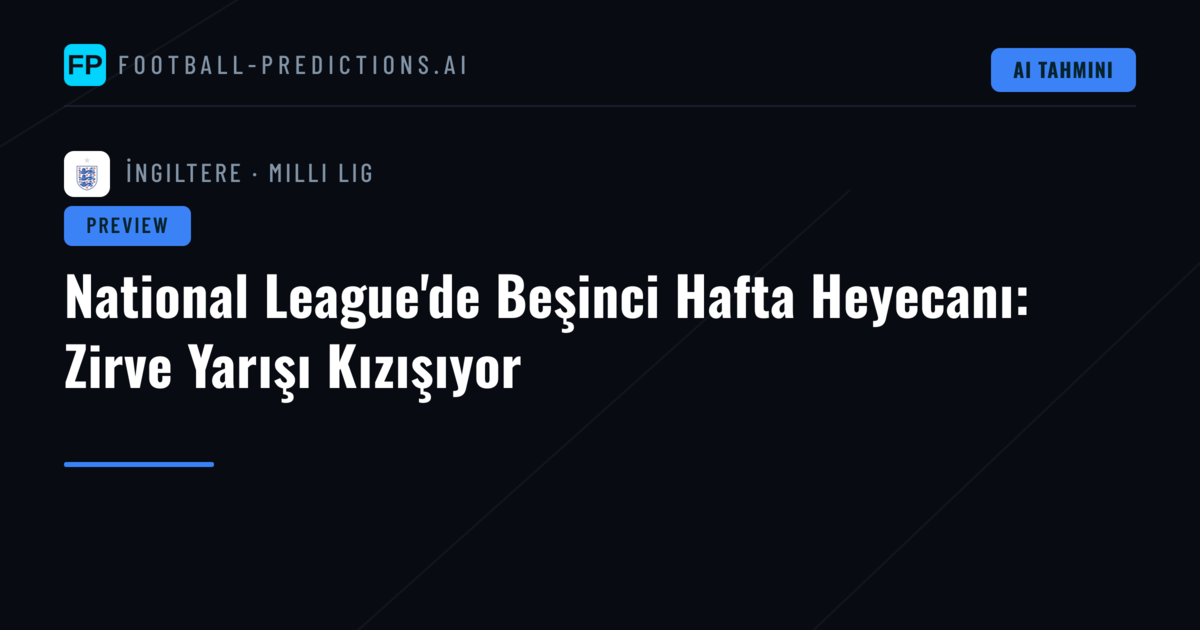 National League'de Beşinci Hafta Heyecanı: Zirve Yarışı Kızışıyor