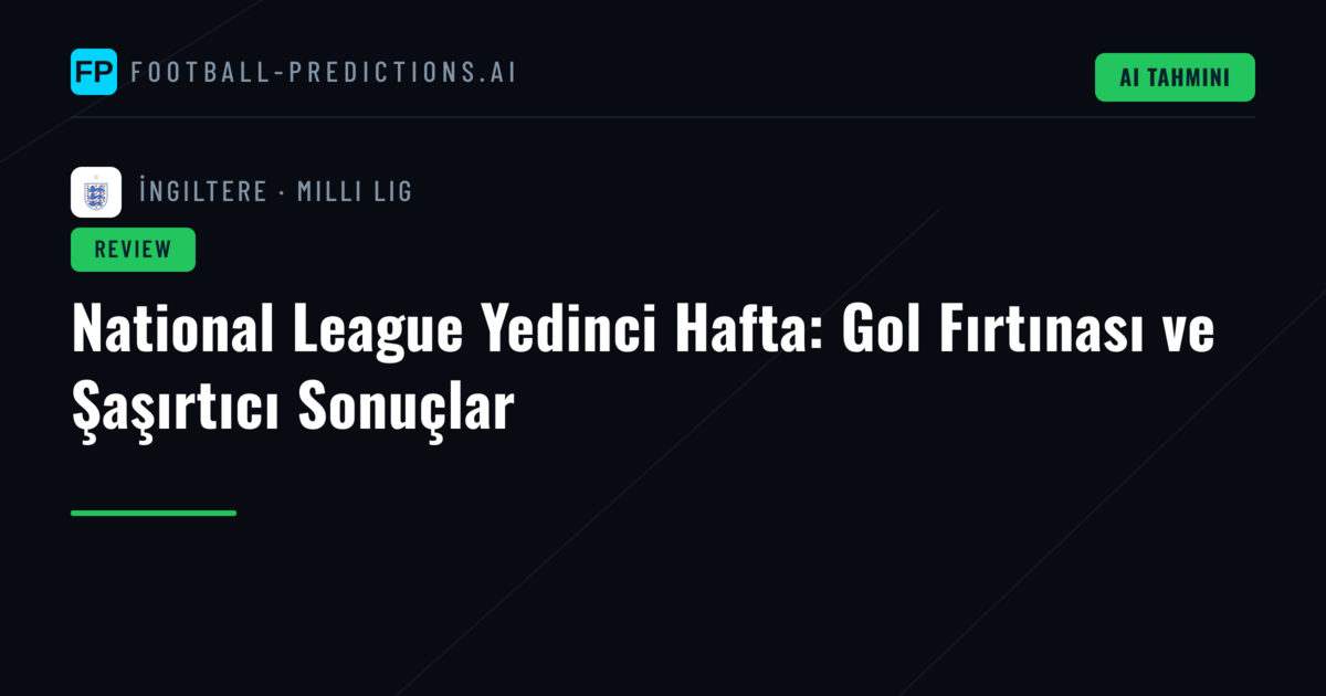 National League Yedinci Hafta: Gol Fırtınası ve Şaşırtıcı Sonuçlar