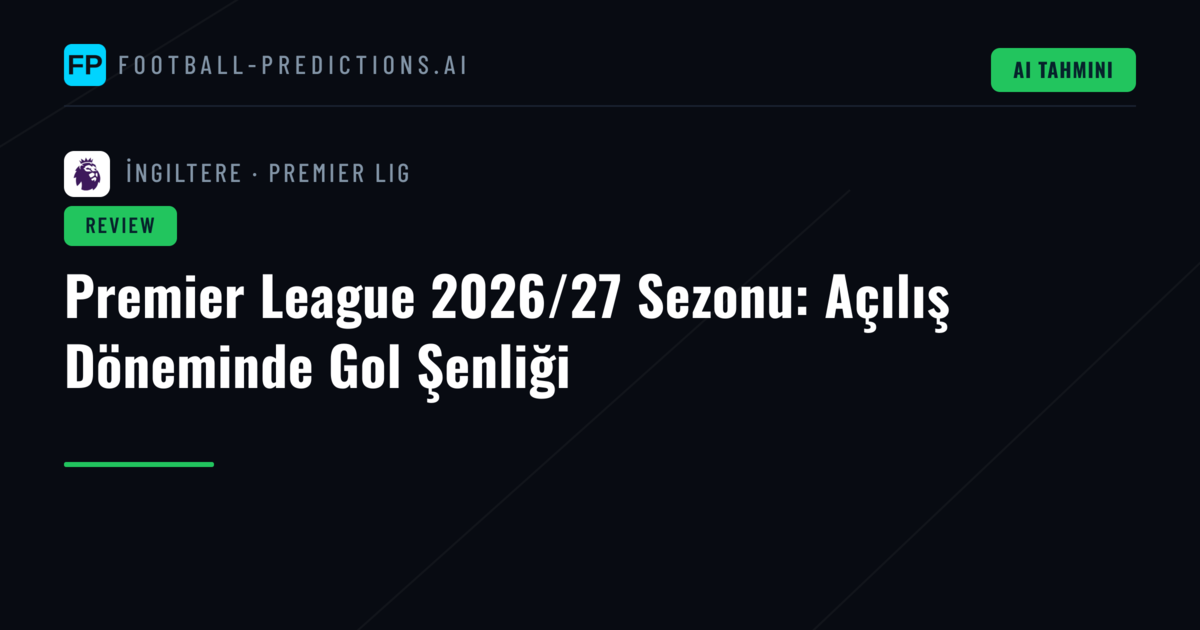 Premier League 2026/27 Sezonu: Açılış Döneminde Gol Şenliği