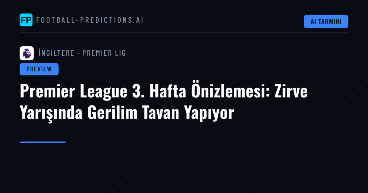 Premier League 3. Hafta Önizlemesi: Zirve Yarışında Gerilim Tavan Yapıyor