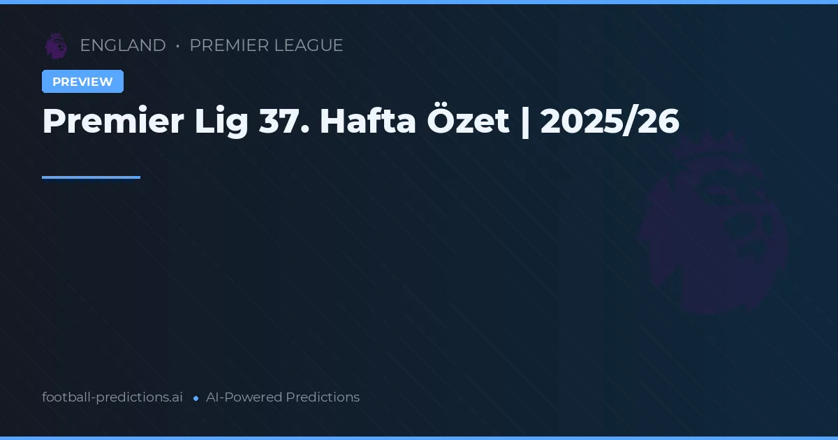 Premier Lig 37. Hafta Özet | 2025/26