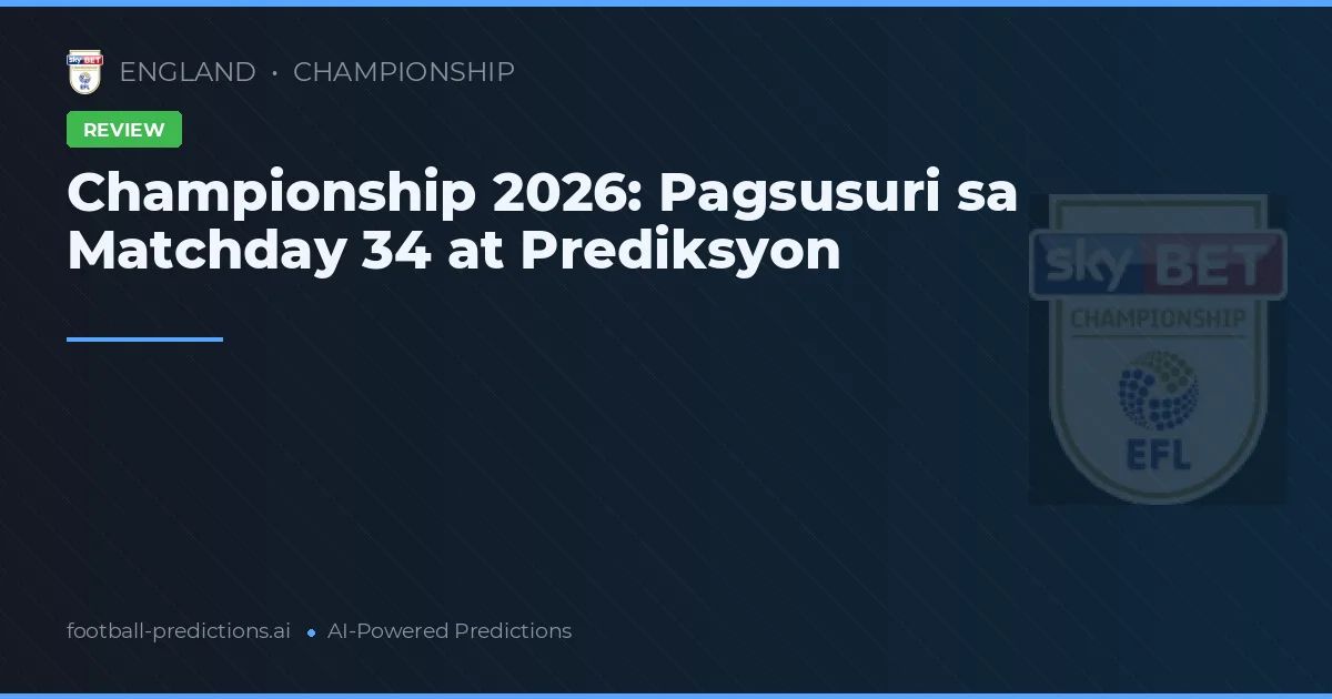 Championship 2026: Pagsusuri sa Matchday 34 at Prediksyon