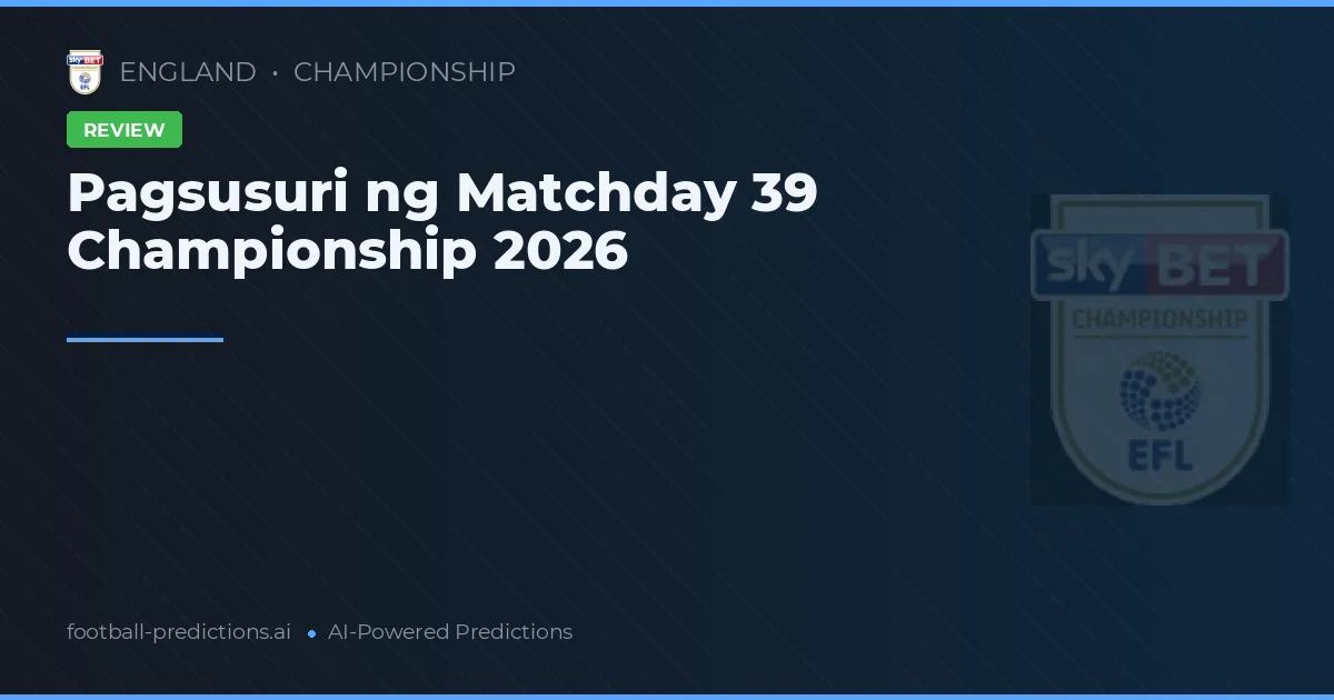 Pagsusuri ng Matchday 39 Championship 2026