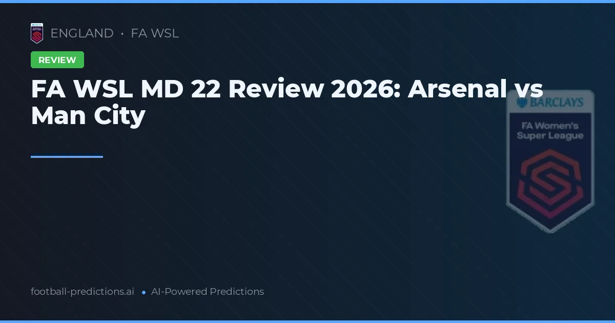 FA WSL MD 22 Review 2026: Arsenal vs Man City