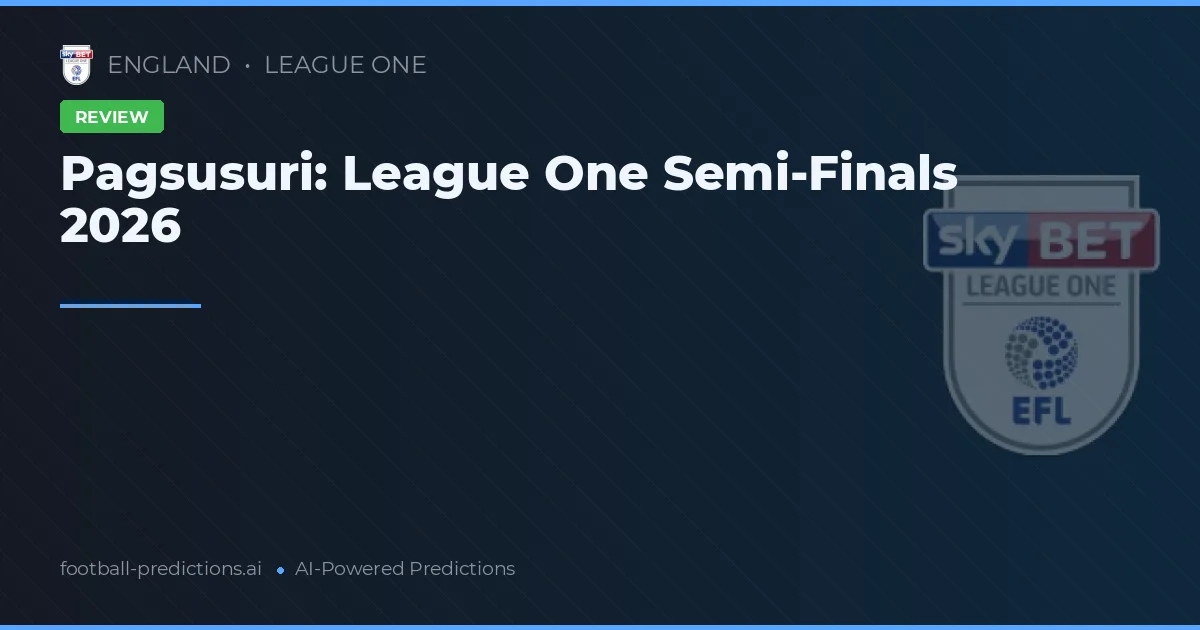Pagsusuri: League One Semi-Finals 2026
