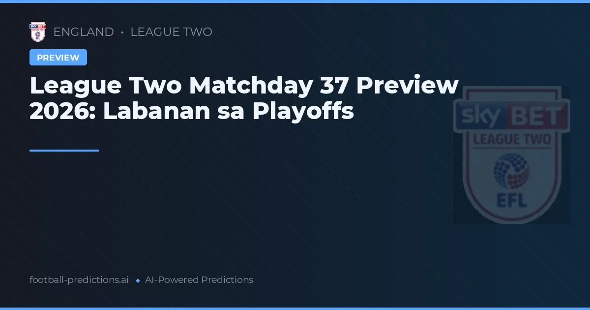 League Two Matchday 37 Preview 2026: Labanan sa Playoffs