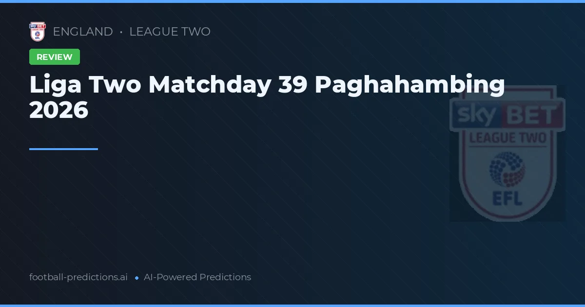 Liga Two Matchday 39 Paghahambing 2026