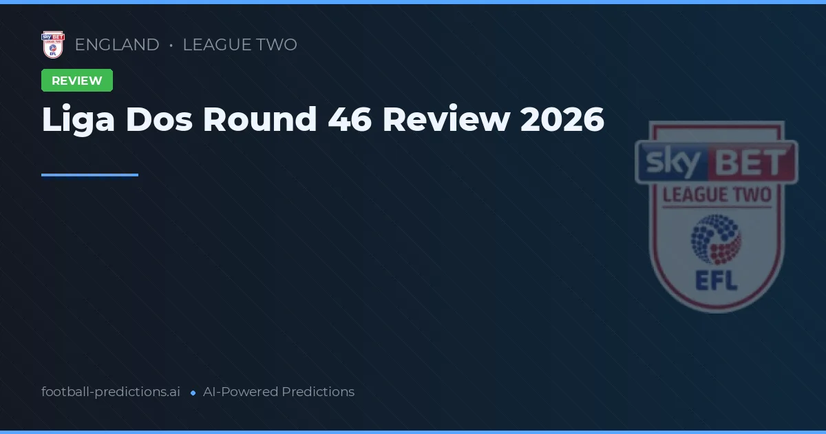 Liga Dos Round 46 Review 2026