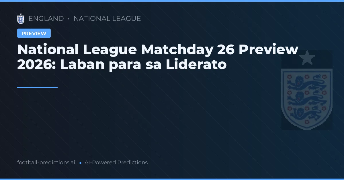 National League Matchday 26 Preview 2026: Laban para sa Liderato