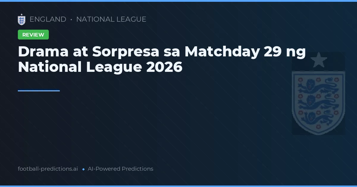 Drama at Sorpresa sa Matchday 29 ng National League 2026