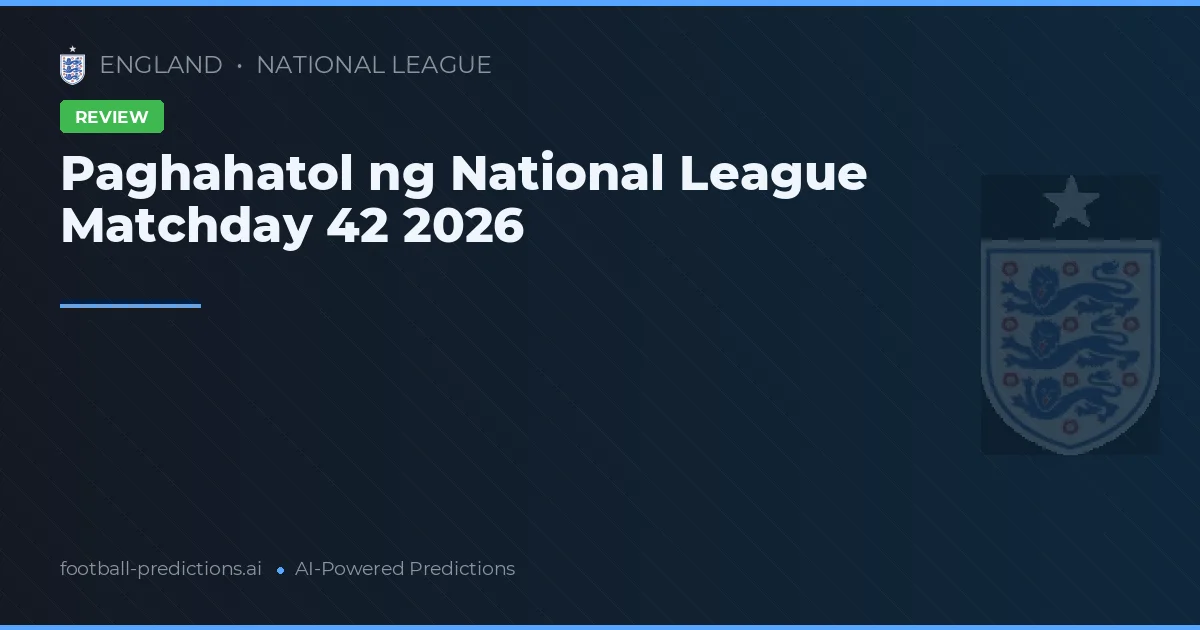 Paghahatol ng National League Matchday 42 2026