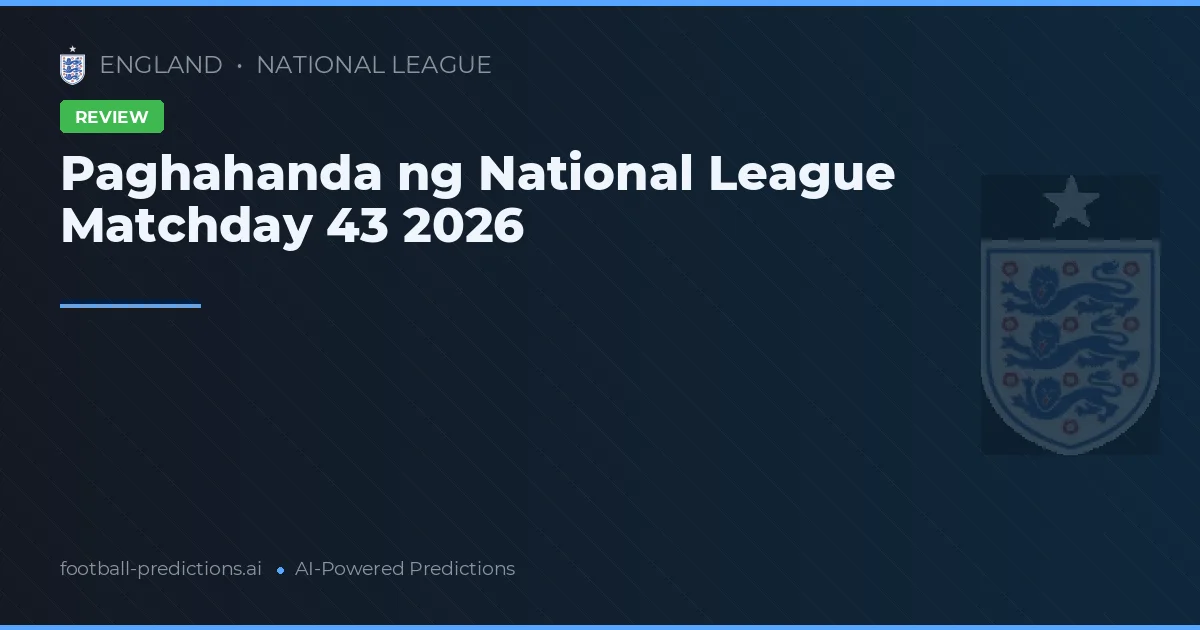 Paghahanda ng National League Matchday 43 2026