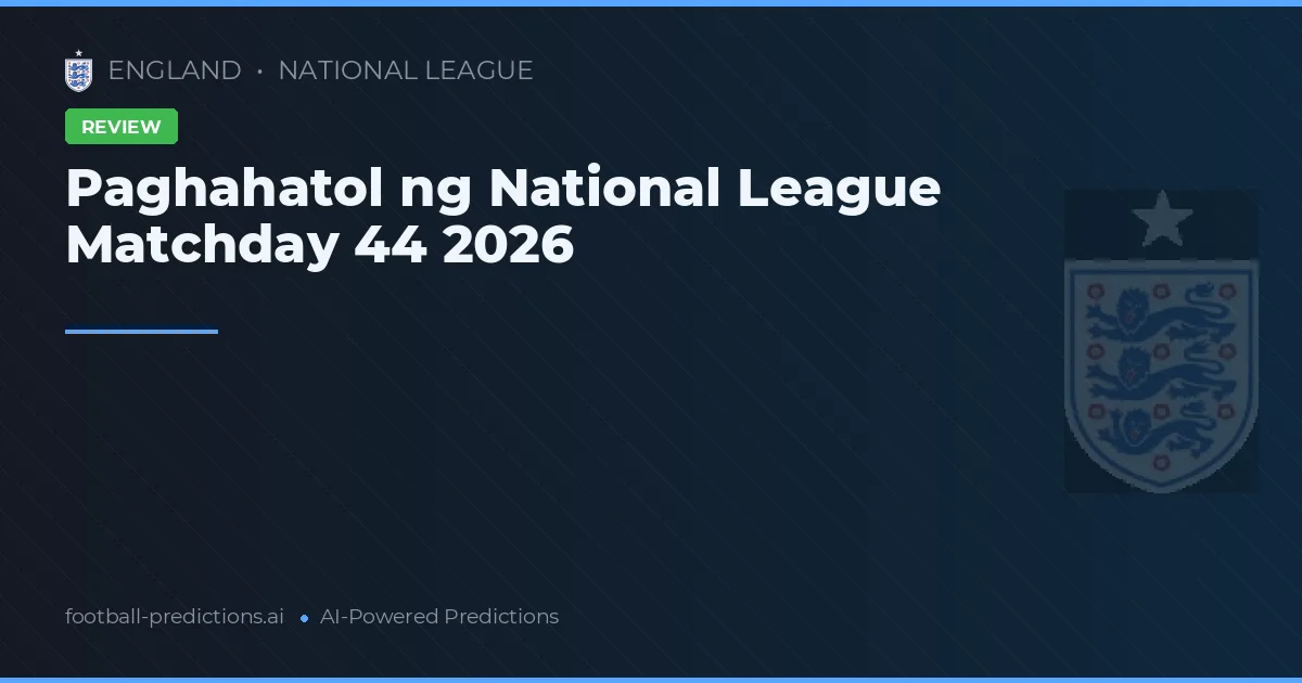 Paghahatol ng National League Matchday 44 2026
