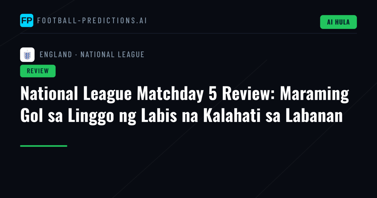 National League Matchday 5 Review: Maraming Gol sa Linggo ng Labis na Kalahati sa Labanan