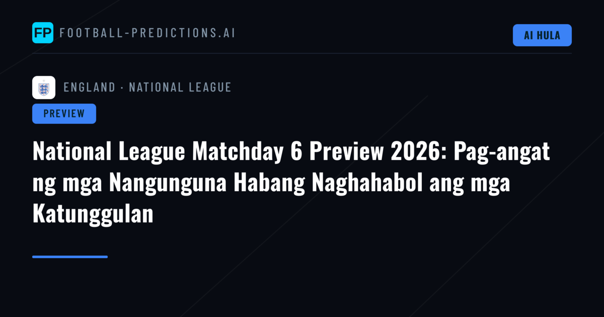 National League Matchday 6 Preview 2026: Pag-angat ng mga Nangunguna Habang Naghahabol ang mga Katunggulan
