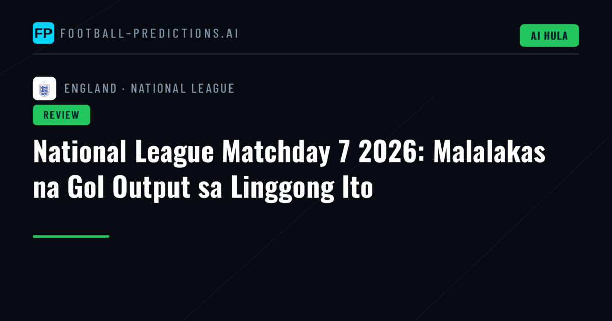 National League Matchday 7 2026: Malalakas na Gol Output sa Linggong Ito