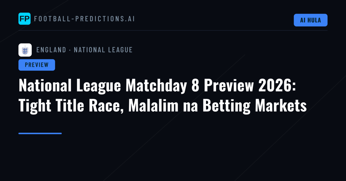 National League Matchday 8 Preview 2026: Tight Title Race, Malalim na Betting Markets