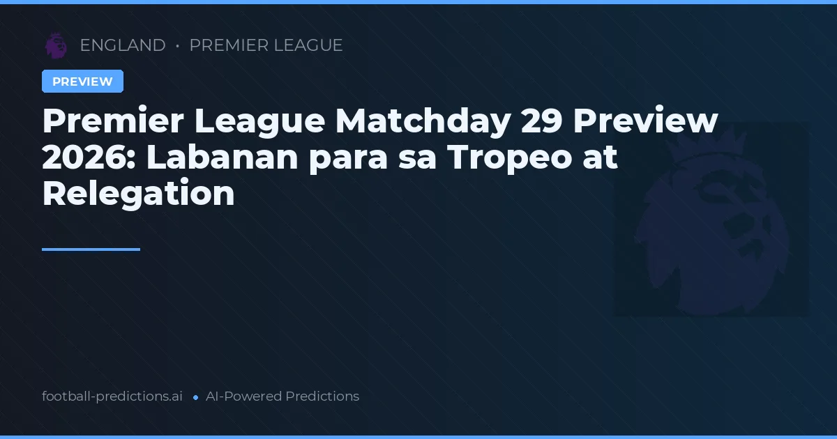 Premier League Matchday 29 Preview 2026: Labanan para sa Tropeo at Relegation
