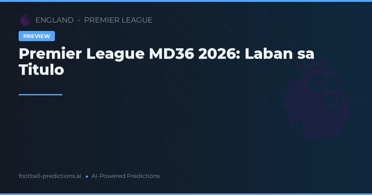 Premier League MD36 2026: Laban sa Titulo