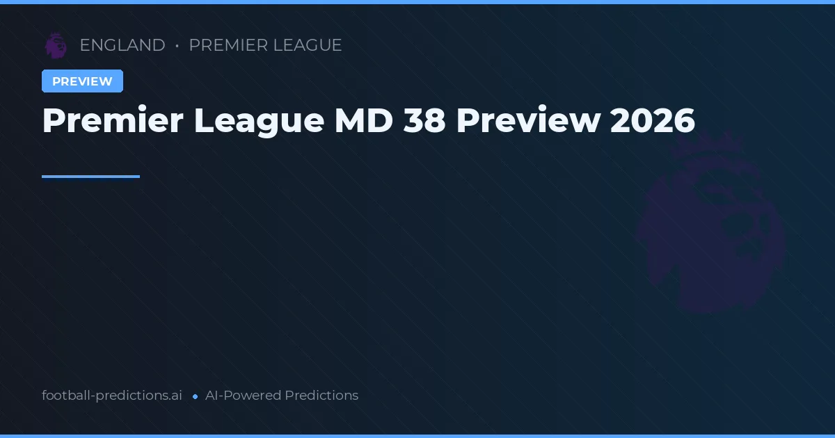 Premier League MD 38 Preview 2026
