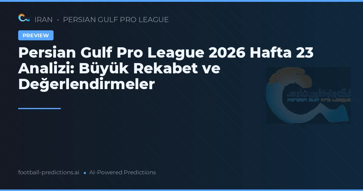 Persian Gulf Pro League 2026 Hafta 23 Analizi: Büyük Rekabet ve Değerlendirmeler