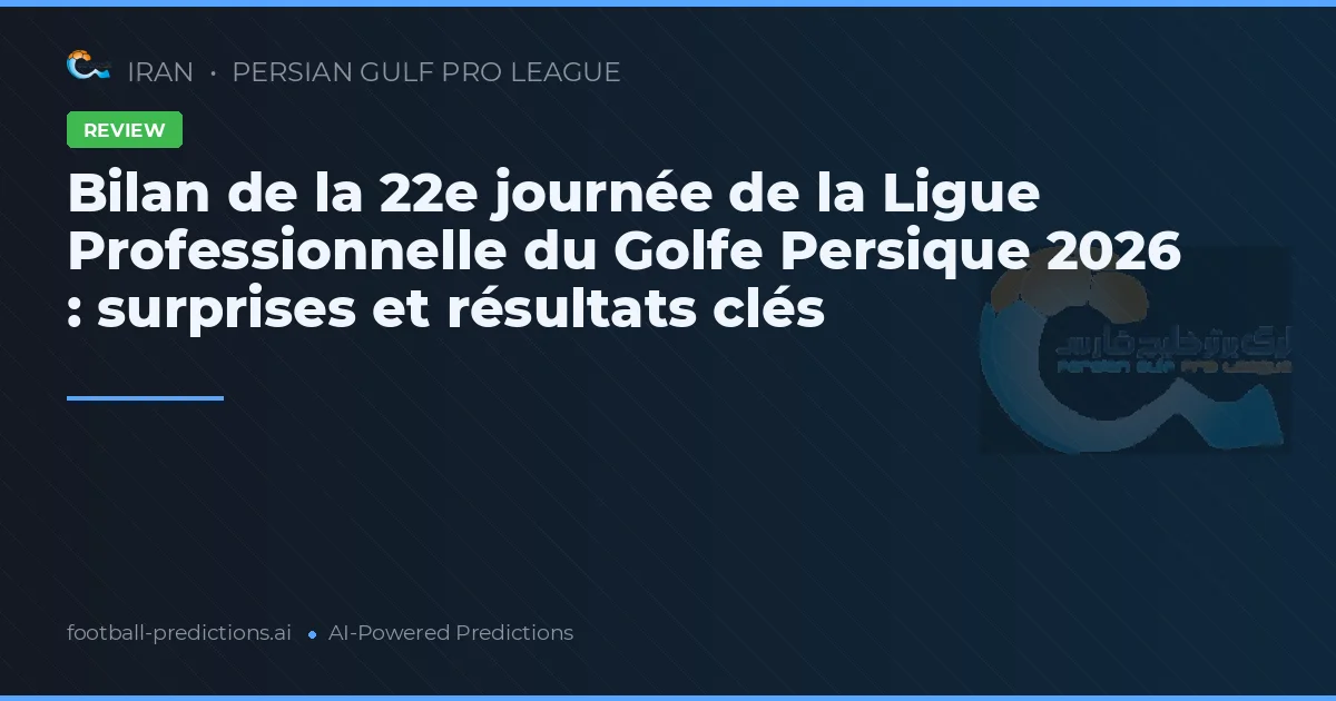 Bilan de la 22e journée de la Ligue Professionnelle du Golfe Persique 2026 : surprises et résultats clés