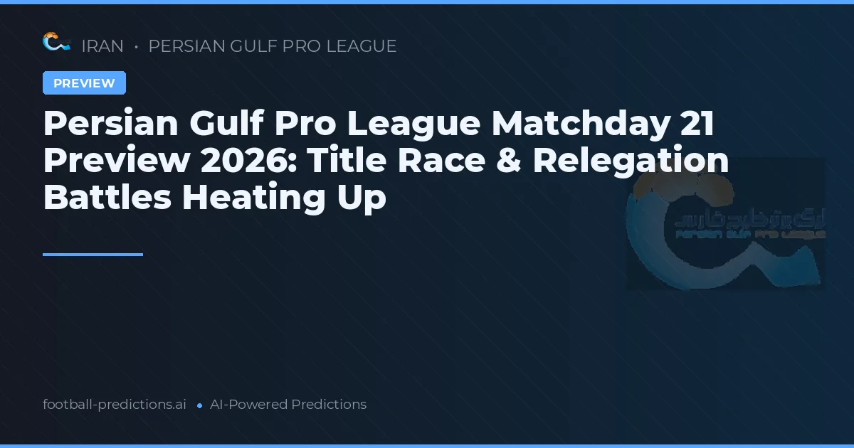 Persian Gulf Pro League Matchday 21 Preview 2026: Title Race & Relegation Battles Heating Up