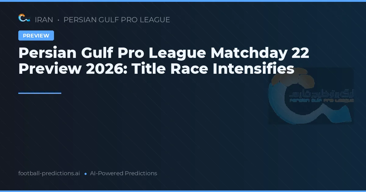 Persian Gulf Pro League Matchday 22 Preview 2026: Title Race Intensifies