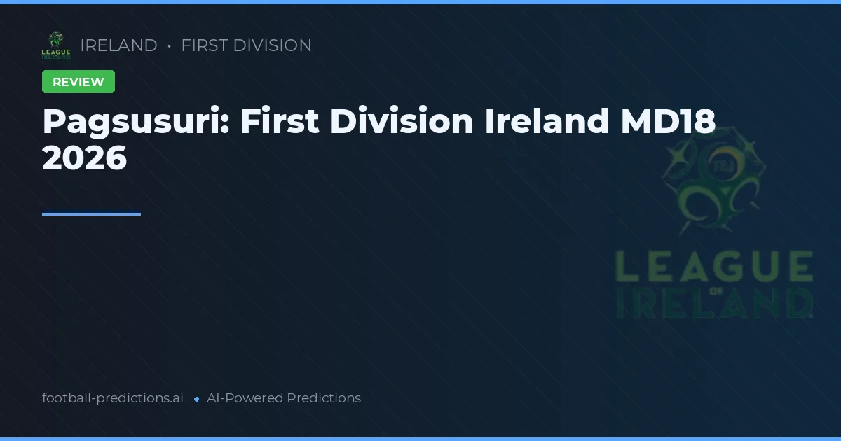 Pagsusuri: First Division Ireland MD18 2026