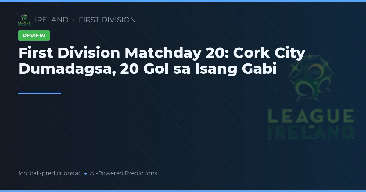 First Division Matchday 20: Cork City Dumadagsa, 20 Gol sa Isang Gabi