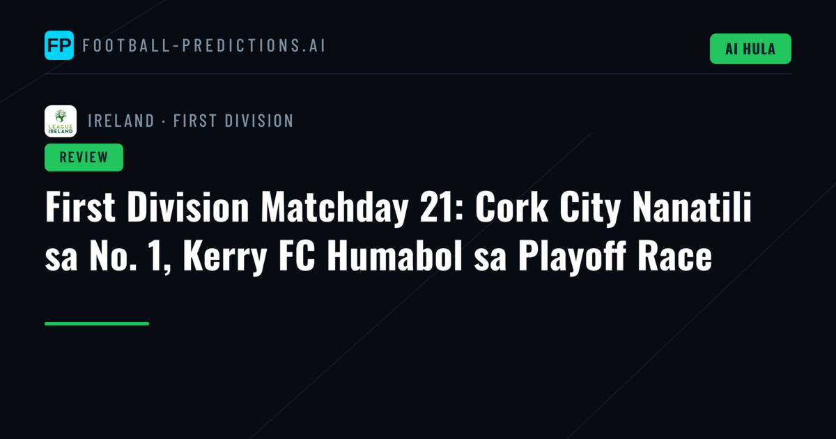 First Division Matchday 21: Cork City Nanatili sa No. 1, Kerry FC Humabol sa Playoff Race