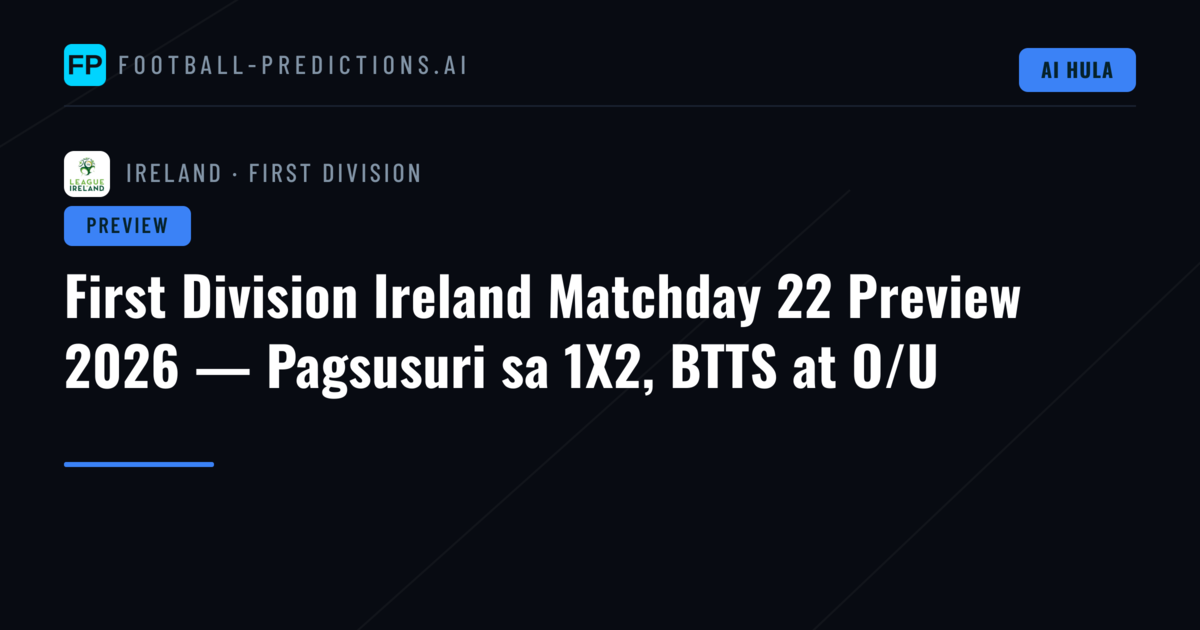 First Division Ireland Matchday 22 Preview 2026 — Pagsusuri sa 1X2, BTTS at O/U