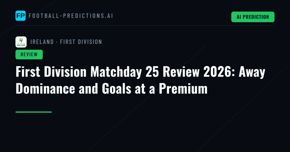 First Division Matchday 25 Review 2026: Away Dominance and Goals at a Premium