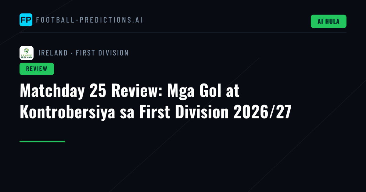 Matchday 25 Review: Mga Gol at Kontrobersiya sa First Division 2026/27