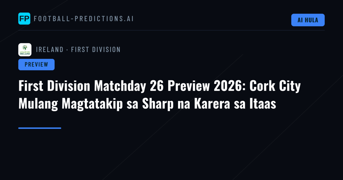 First Division Matchday 26 Preview 2026: Cork City Mulang Magtatakip sa Sharp na Karera sa Itaas