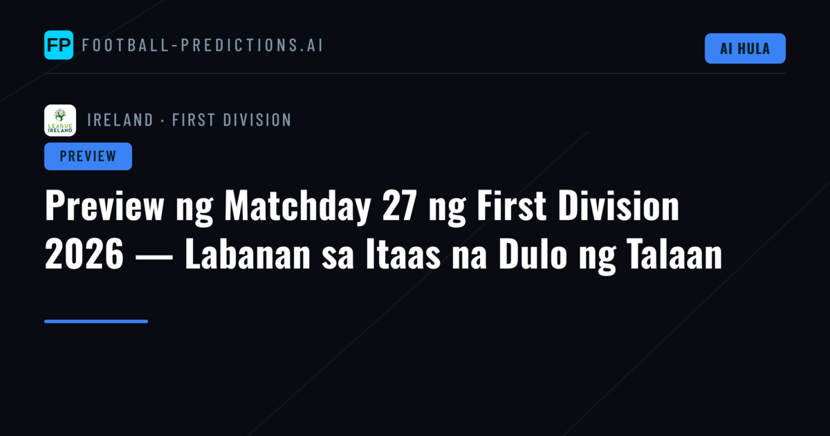 Preview ng Matchday 27 ng First Division 2026 — Labanan sa Itaas na Dulo ng Talaan